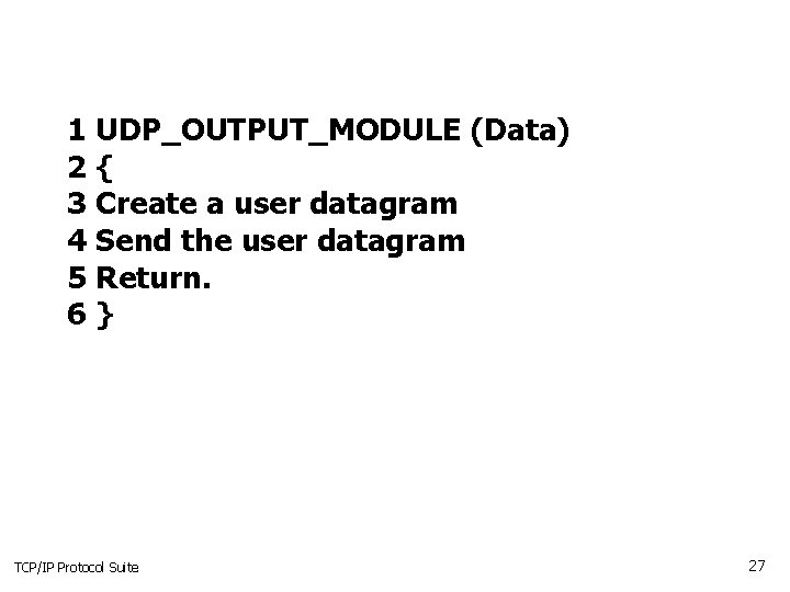 1 UDP_OUTPUT_MODULE (Data) 2{ 3 Create a user datagram 4 Send the user datagram 1 UDP_OUTPUT_MODULE (Data) 2{ 3 Create a user datagram 4 Send the user datagram