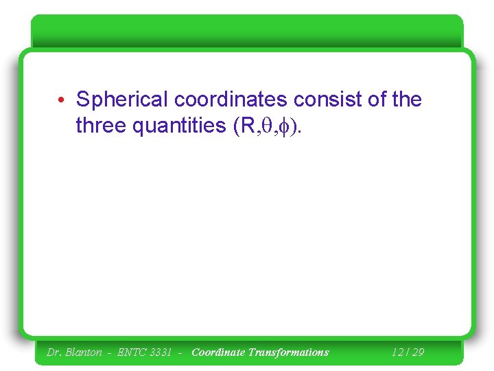  • Spherical coordinates consist of the three quantities (R, q, f). Dr. Blanton