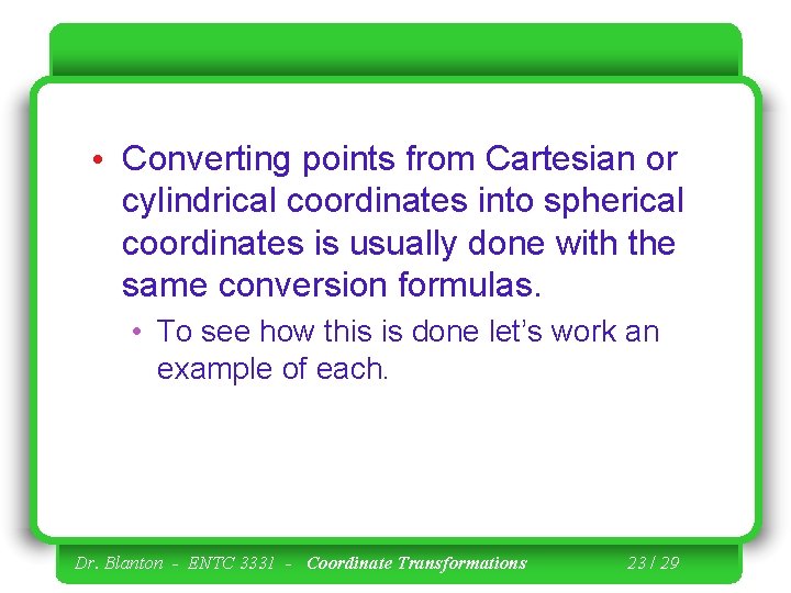  • Converting points from Cartesian or cylindrical coordinates into spherical coordinates is usually