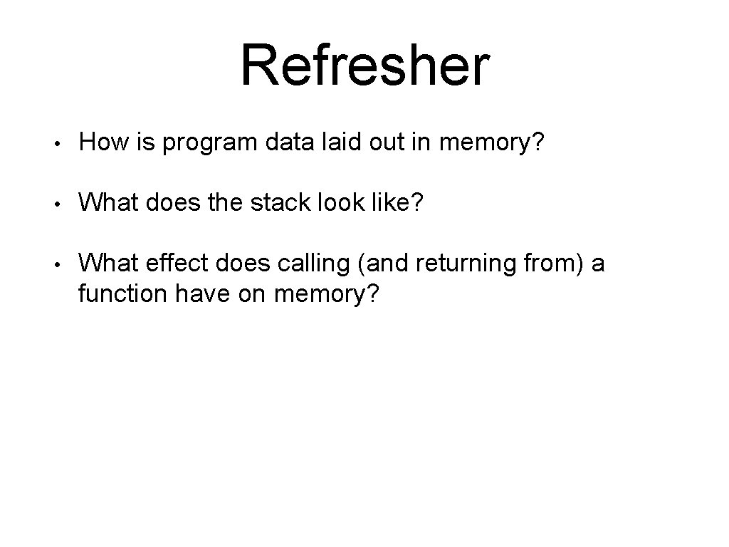 Refresher • How is program data laid out in memory? • What does the