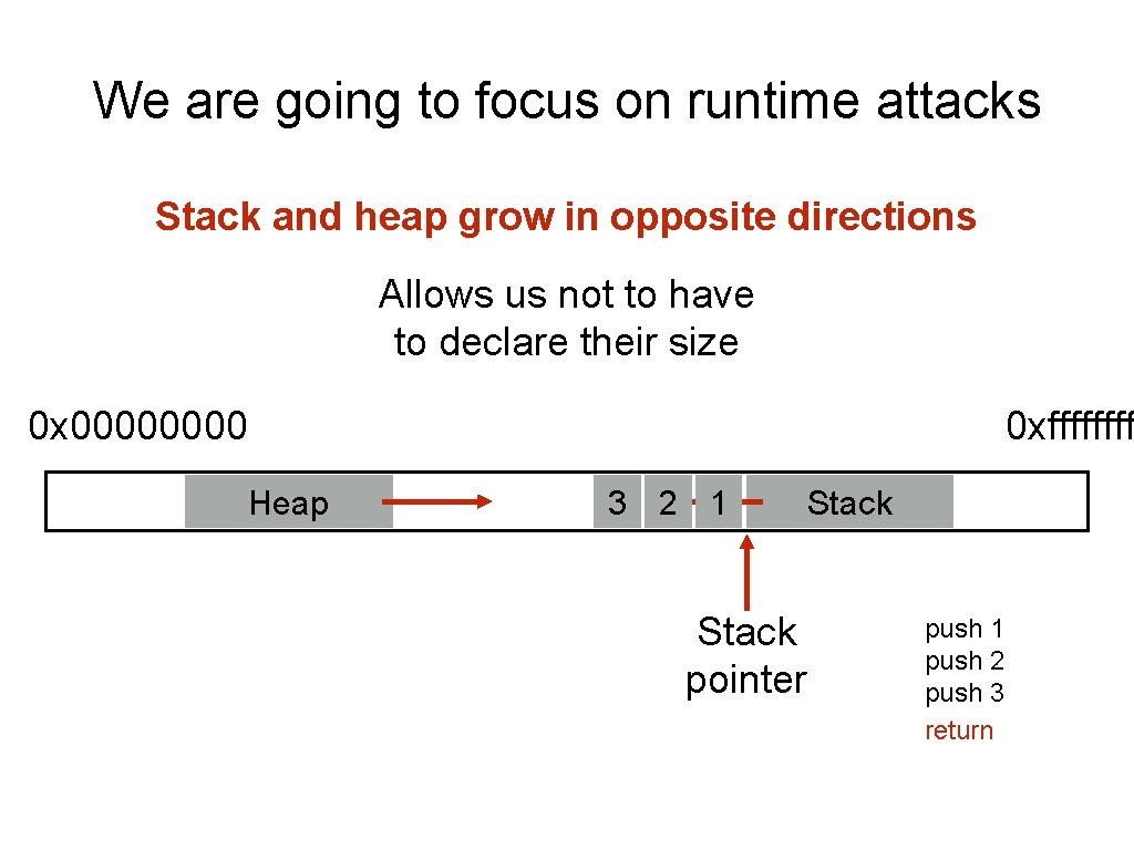 We are going to focus on runtime attacks Stack and heap grow in opposite