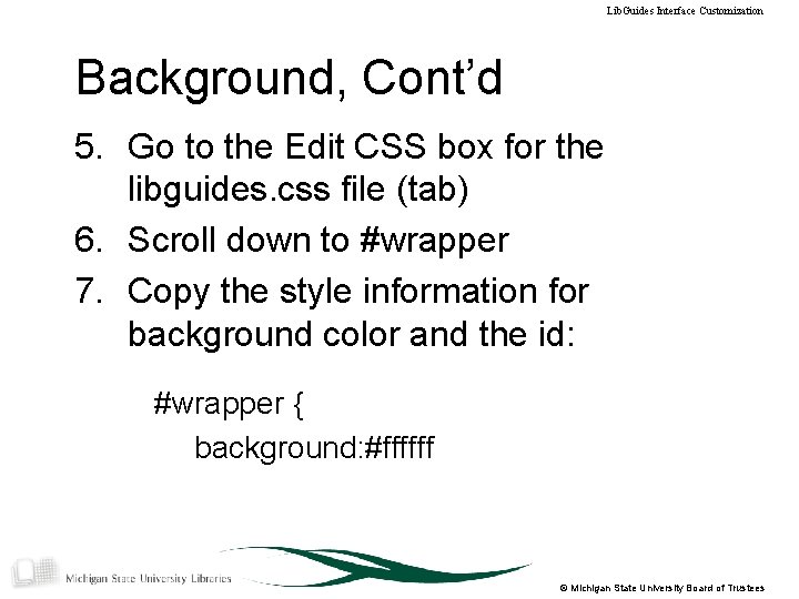 Lib. Guides Interface Customization Background, Cont’d 5. Go to the Edit CSS box for