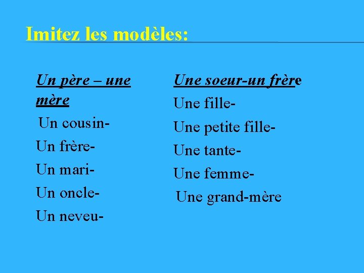 Imitez les modèles: Un père – une mère Un cousin Un frère Un mari