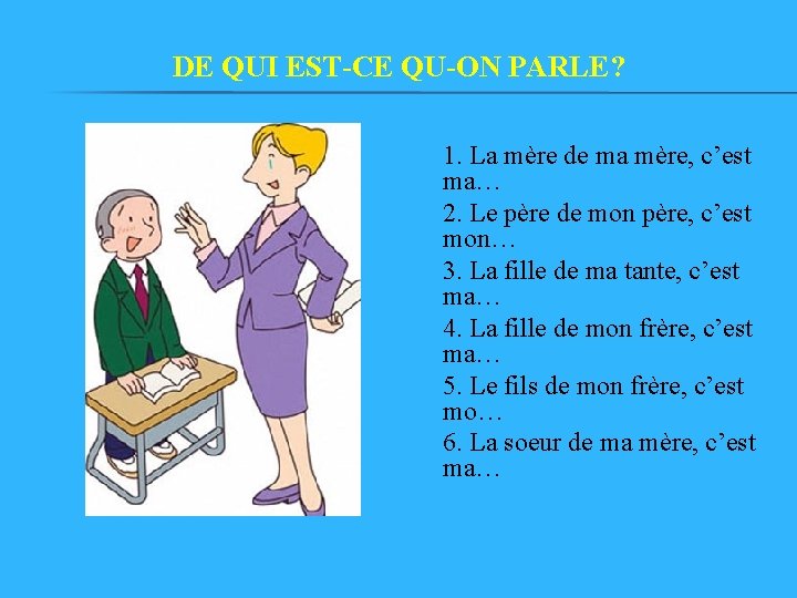 DE QUI EST-CE QU-ON PARLE? 1. La mère de ma mère, c’est ma… 2. DE QUI EST-CE QU-ON PARLE? 1. La mère de ma mère, c’est ma… 2.