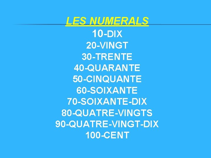 LES NUMERALS 10 -DIX 20 -VINGT 30 -TRENTE 40 -QUARANTE 50 -CINQUANTE 60 -SOIXANTE