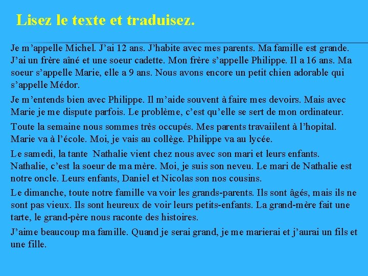 Lisez le texte et traduisez. Je m’appelle Michel. J’ai 12 ans. J’habite avec mes