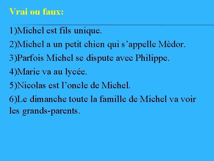 Vrai ou faux: 1)Michel est fils unique. 2)Michel a un petit chien qui s’appelle