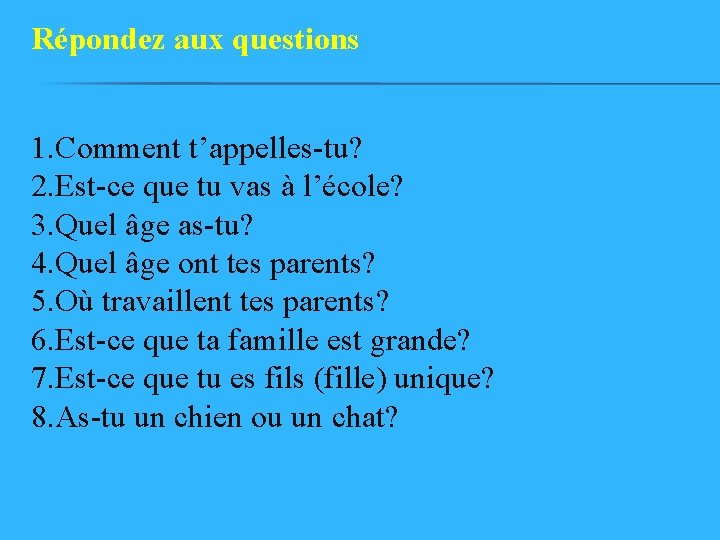 Répondez aux questions 1. Comment t’appelles-tu? 2. Est-ce que tu vas à l’école? 3.