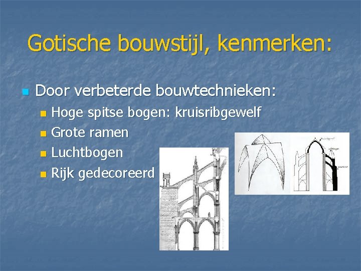 Gotische bouwstijl, kenmerken: n Door verbeterde bouwtechnieken: Hoge spitse bogen: kruisribgewelf n Grote ramen