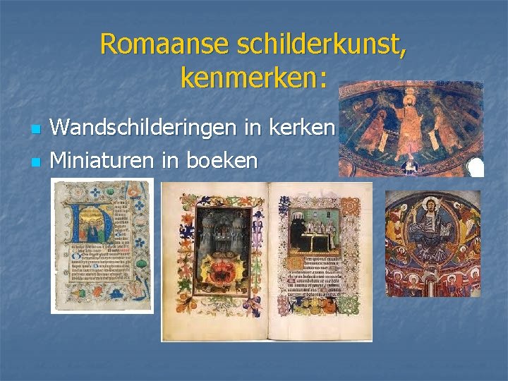 Romaanse schilderkunst, kenmerken: n n Wandschilderingen in kerken Miniaturen in boeken 