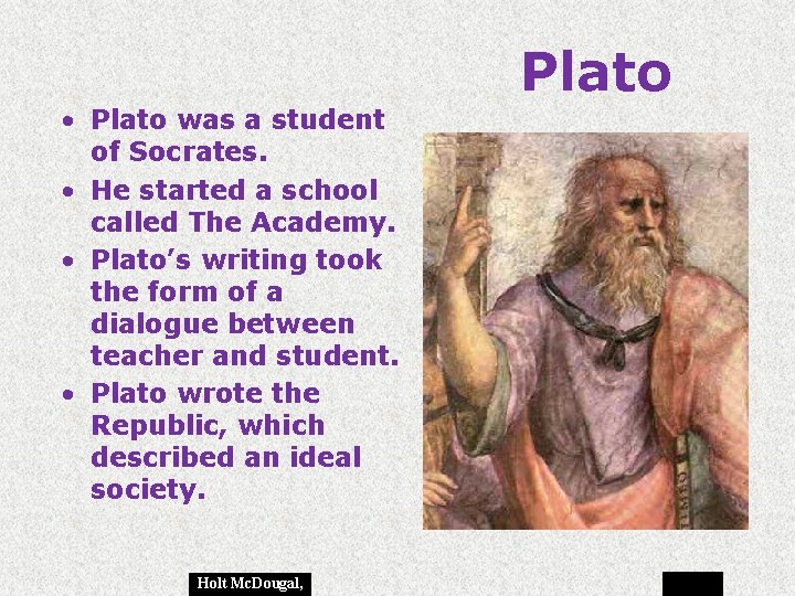 Plato • Plato was a student of Socrates. • He started a school called