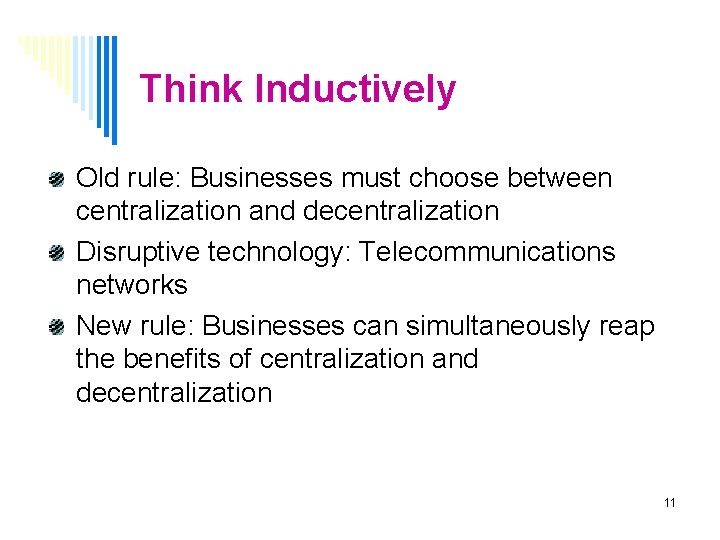 Think Inductively Old rule: Businesses must choose between centralization and decentralization Disruptive technology: Telecommunications