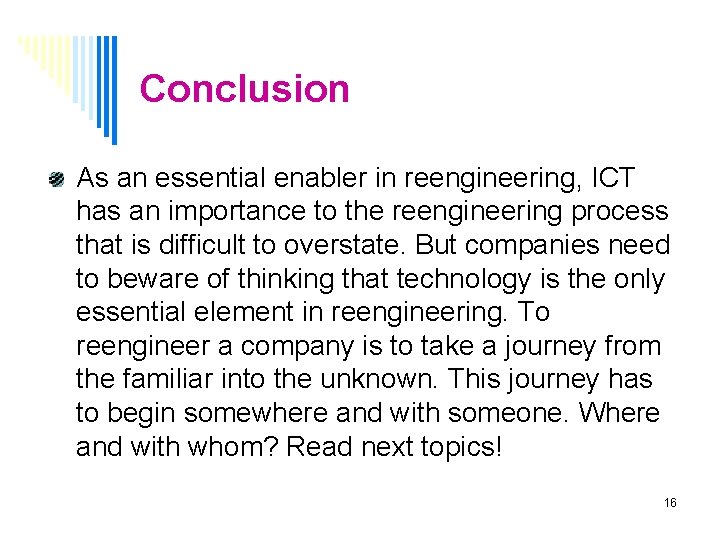 Conclusion As an essential enabler in reengineering, ICT has an importance to the reengineering