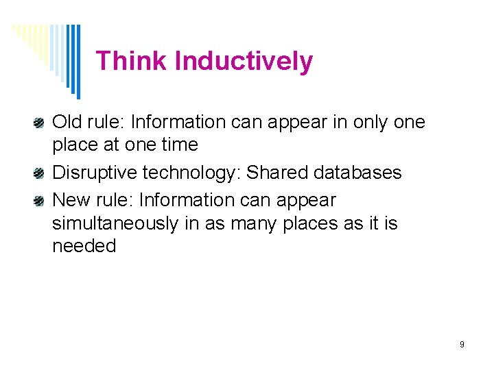 Think Inductively Old rule: Information can appear in only one place at one time