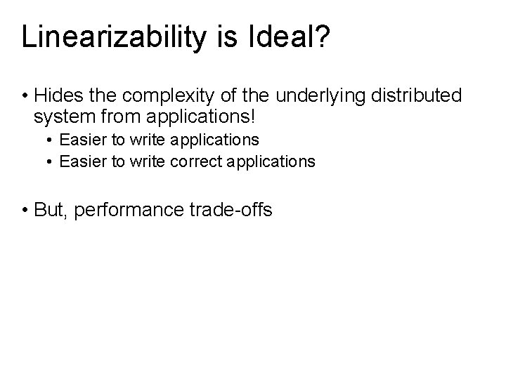 Linearizability is Ideal? • Hides the complexity of the underlying distributed system from applications!