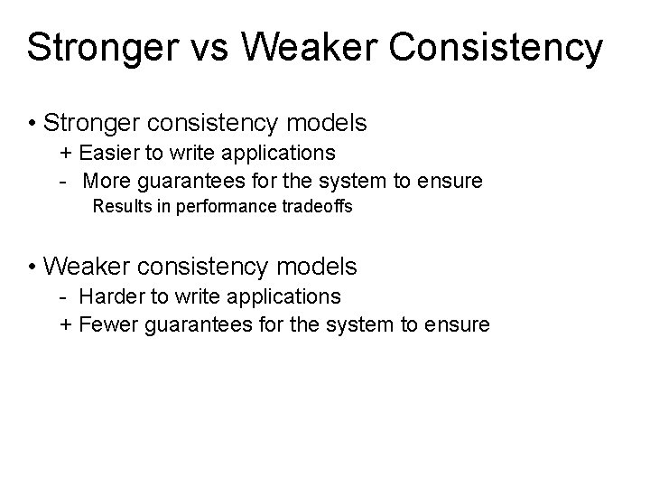 Stronger vs Weaker Consistency • Stronger consistency models + Easier to write applications -