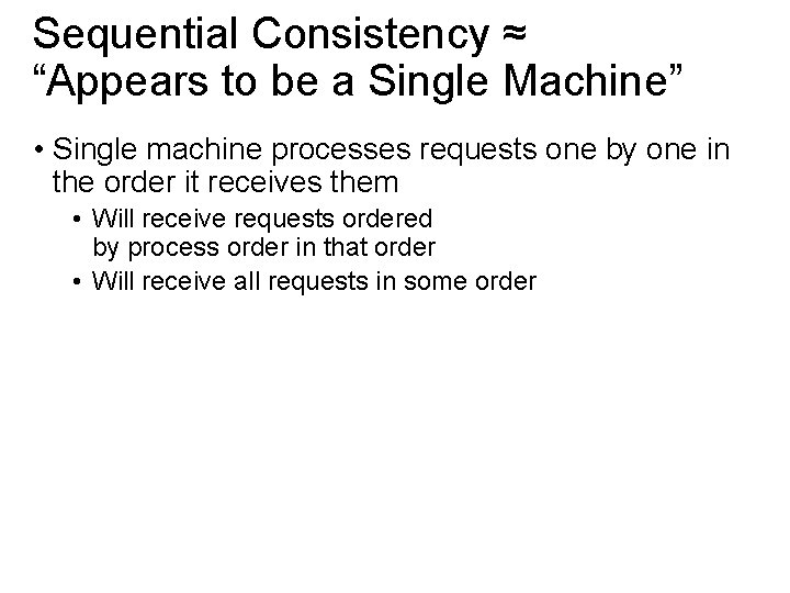 Sequential Consistency ≈ “Appears to be a Single Machine” • Single machine processes requests