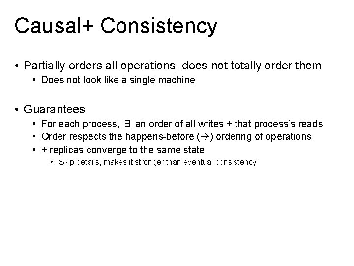 Causal+ Consistency • Partially orders all operations, does not totally order them • Does