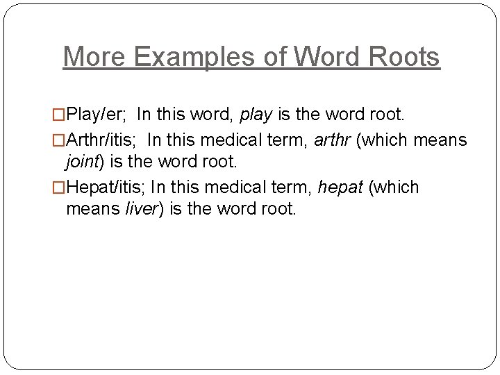 More Examples of Word Roots �Play/er; In this word, play is the word root.