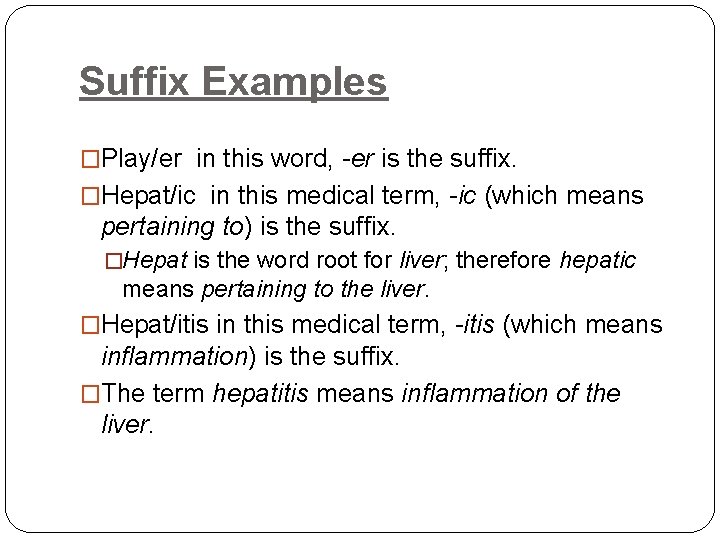 Suffix Examples �Play/er in this word, -er is the suffix. �Hepat/ic in this medical