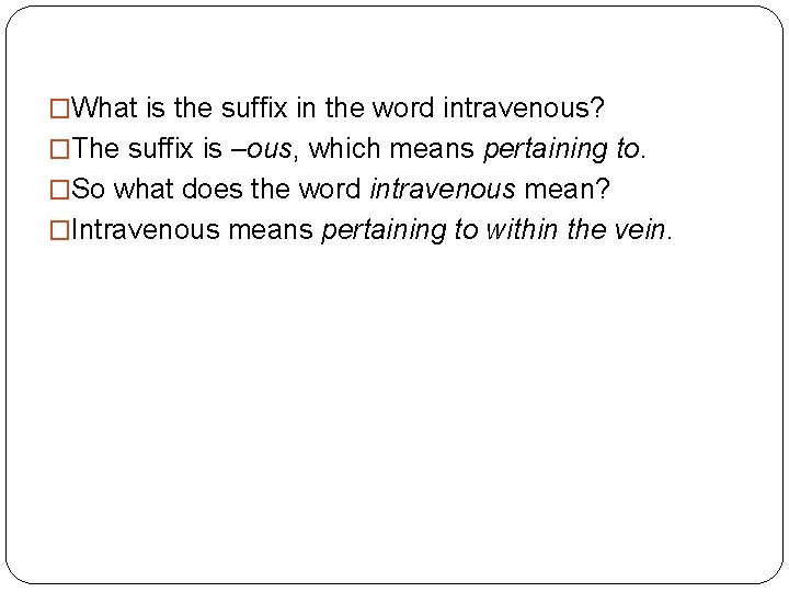 �What is the suffix in the word intravenous? �The suffix is –ous, which means