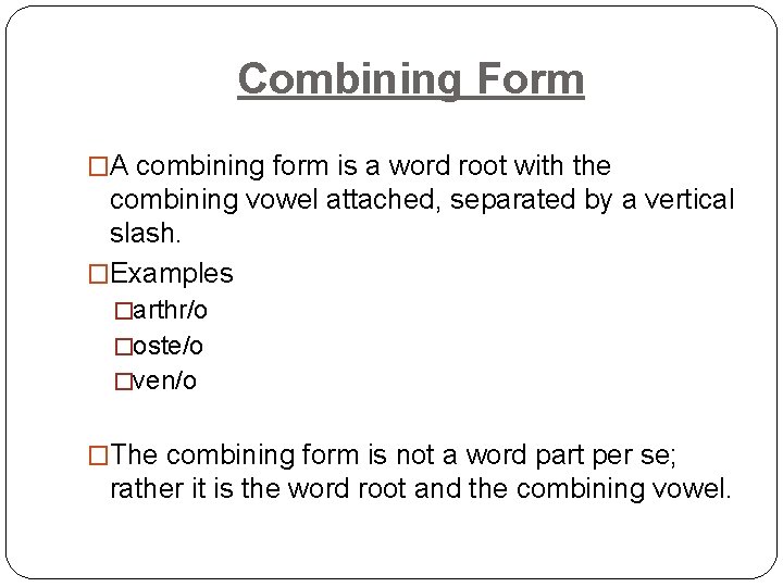 Combining Form �A combining form is a word root with the combining vowel attached,