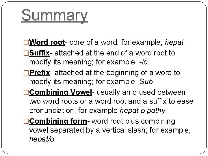 Summary �Word root- core of a word; for example, hepat �Suffix- attached at the