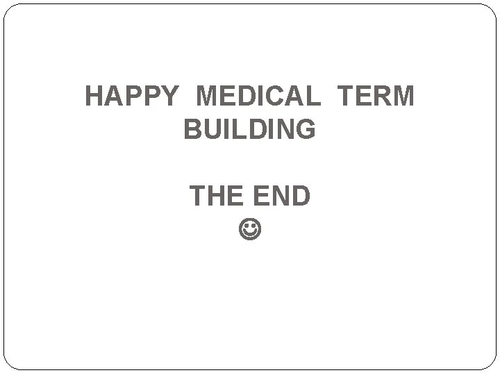 HAPPY MEDICAL TERM BUILDING THE END 