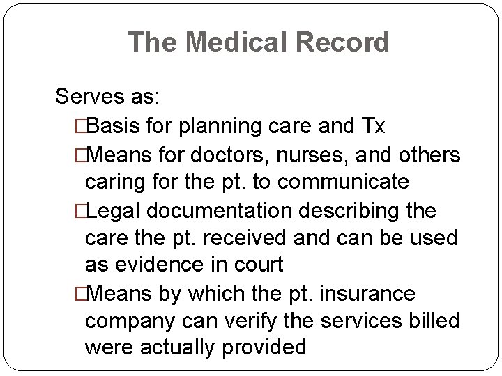 The Medical Record Serves as: �Basis for planning care and Tx �Means for doctors,