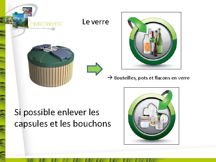 Le verre Bouteilles, pots et flacons en verre Si possible enlever les capsules et