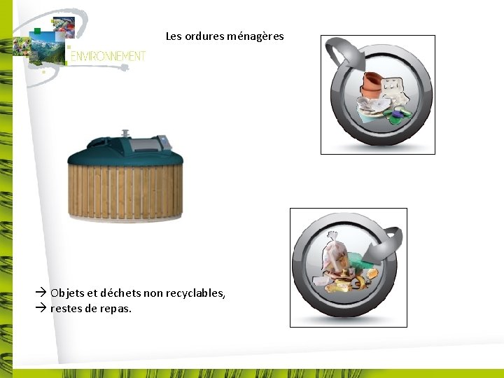 Les ordures ménagères Objets et déchets non recyclables, restes de repas. 