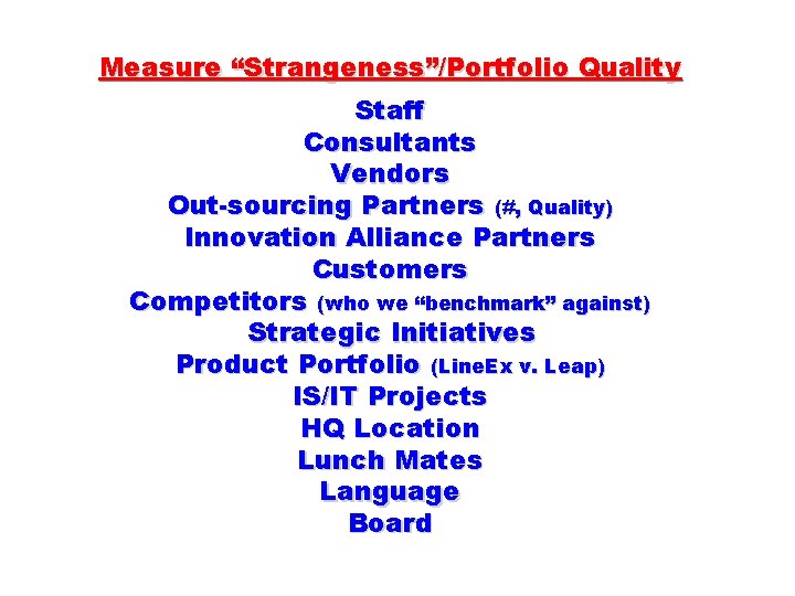 Measure “Strangeness”/Portfolio Quality Staff Consultants Vendors Out-sourcing Partners (#, Quality) Innovation Alliance Partners Customers