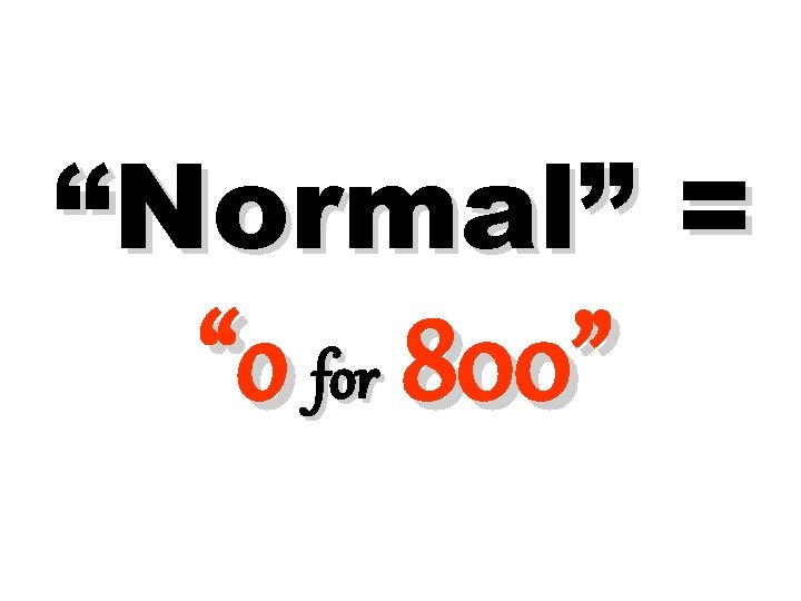“Normal” = “o for 800” 
