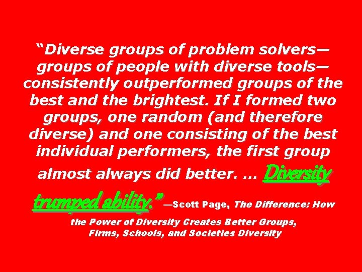 “Diverse groups of problem solvers— groups of people with diverse tools— consistently outperformed groups
