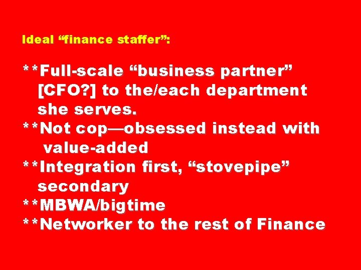 Ideal “finance staffer”: **Full-scale “business partner” [CFO? ] to the/each department she serves. **Not