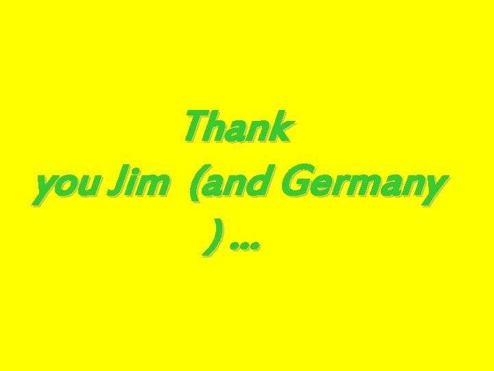 Thank you Jim (and Germany )… 