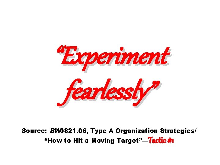 “Experiment fearlessly” Source: BW 0821. 06, Type A Organization Strategies/ “How to Hit a
