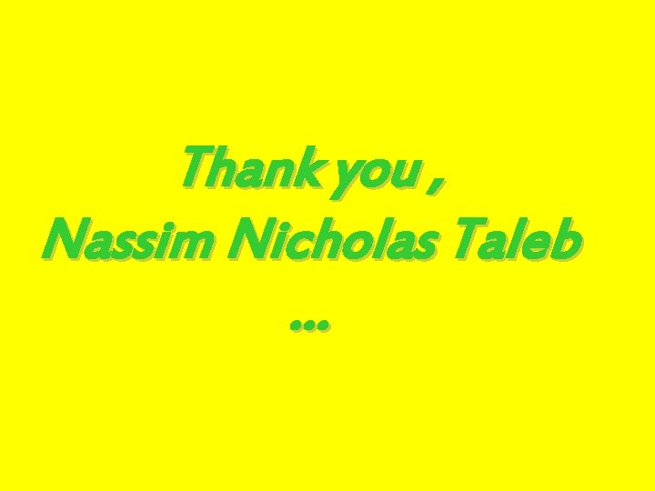 Thank you , Nassim Nicholas Taleb … 