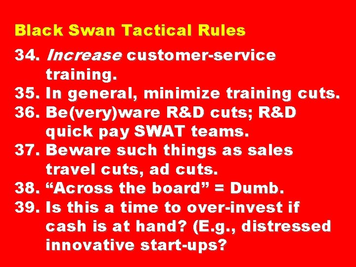 Black Swan Tactical Rules 34. Increase customer-service training. 35. In general, minimize training cuts.