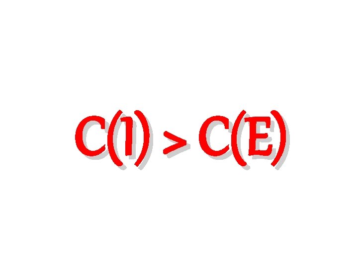 C(I) > C(E) 