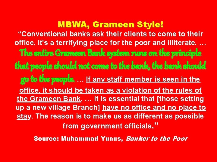 MBWA, Grameen Style! “Conventional banks ask their clients to come to their office. It’s