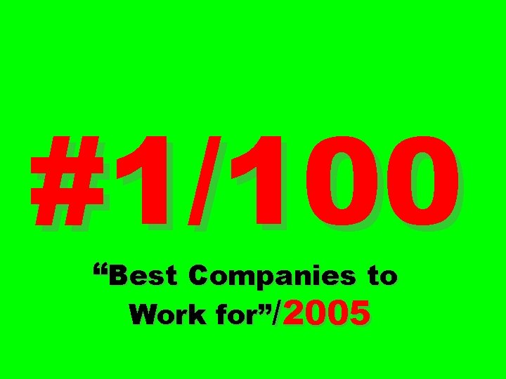 #1/100 “Best Companies to Work for”/2005 