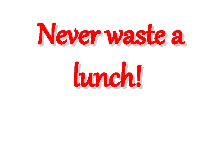 Never waste a lunch! 