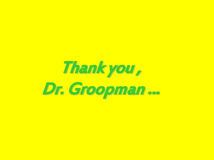 Thank you , Dr. Groopman … 