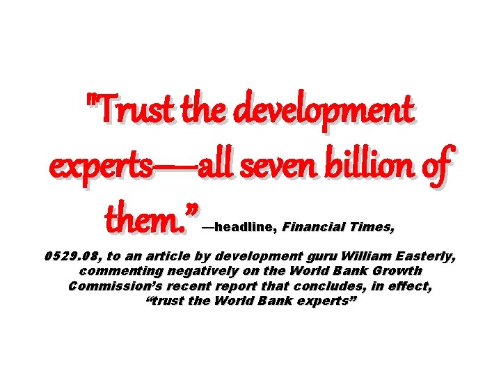 "Trust the development experts—all seven billion of them. ” —headline, Financial Times, 0529. 08,