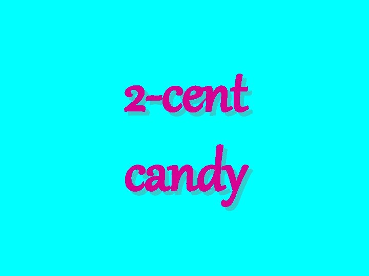 2 -cent candy 