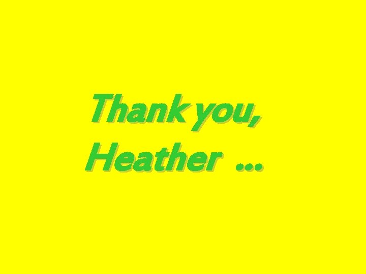 Thank you, Heather … 