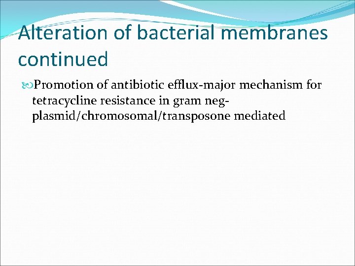 Alteration of bacterial membranes continued Promotion of antibiotic efflux-major mechanism for tetracycline resistance in