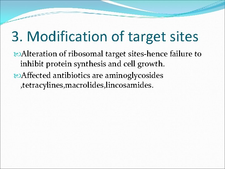 3. Modification of target sites Alteration of ribosomal target sites-hence failure to inhibit protein