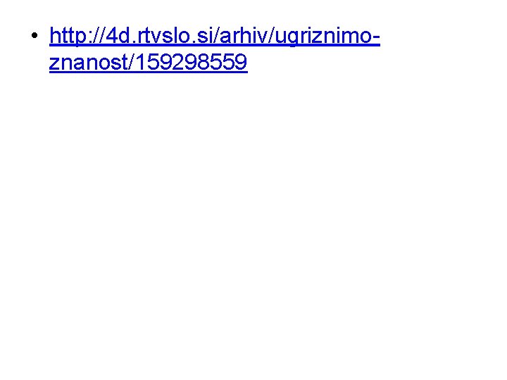  • http: //4 d. rtvslo. si/arhiv/ugriznimoznanost/159298559 